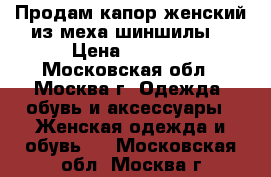 Продам капор женский из меха шиншилы. › Цена ­ 7 000 - Московская обл., Москва г. Одежда, обувь и аксессуары » Женская одежда и обувь   . Московская обл.,Москва г.